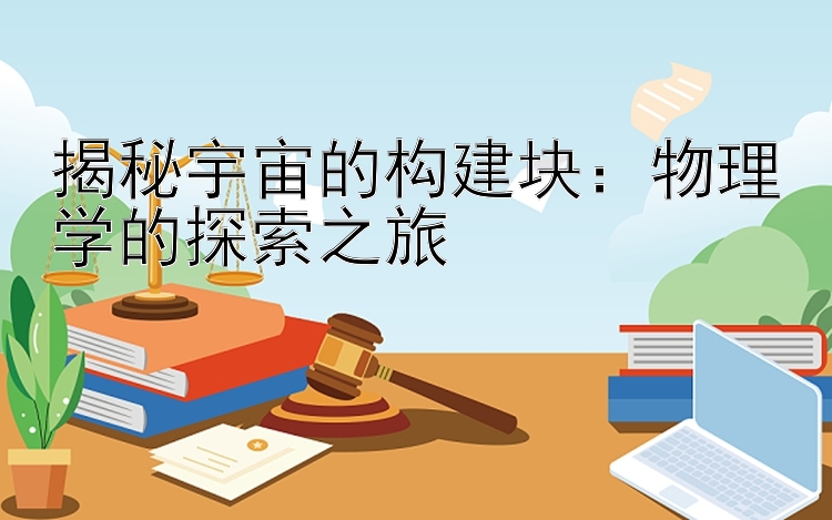 揭秘宇宙的构建块：物理学的探索之旅