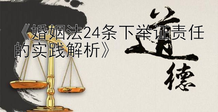 《婚姻法24条下举证责任的实践解析》