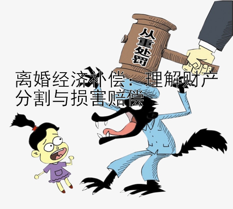 离婚经济补偿：理解财产分割与损害赔偿