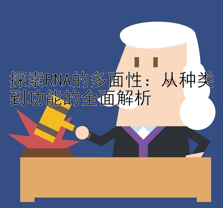 探索RNA的多面性：从种类到功能的全面解析