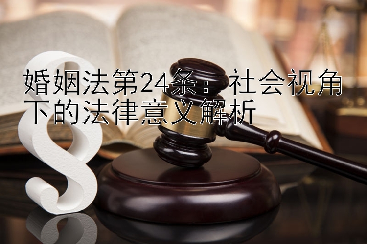 婚姻法第24条：社会视角下的法律意义解析