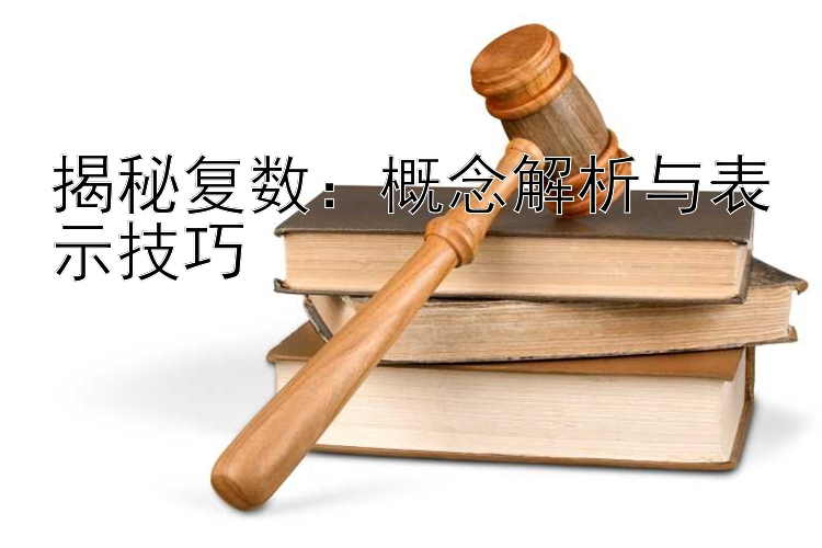 揭秘复数：概念解析与表示技巧